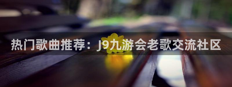 今年会有什么灾难：热门歌曲推荐：J9九游会老歌交流社区